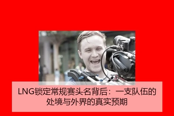 LNG锁定常规赛头名背后：一支队伍的处境与外界的真实预期（ayx）